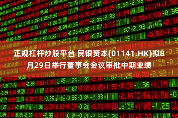正规杠杆炒股平台 民银资本(01141.HK)拟8月29日举行董事会会议审批中期业绩