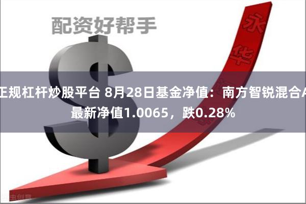 正规杠杆炒股平台 8月28日基金净值：南方智锐混合A最新净值1.0065，跌0.28%