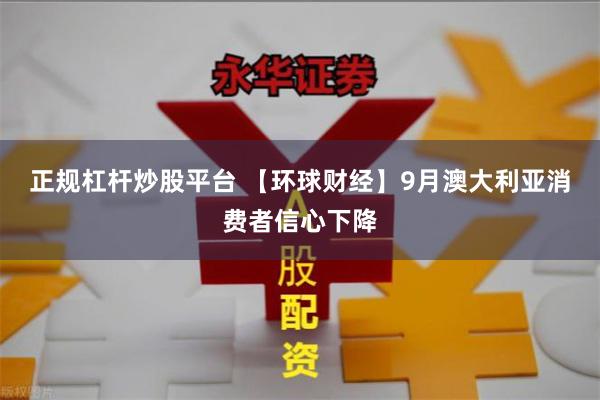 正规杠杆炒股平台 【环球财经】9月澳大利亚消费者信心下降