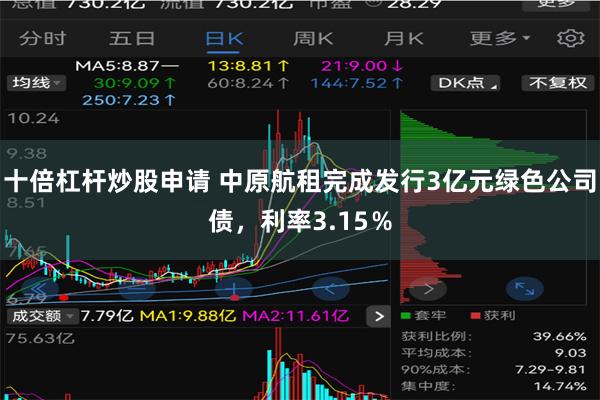 十倍杠杆炒股申请 中原航租完成发行3亿元绿色公司债，利率3.15％