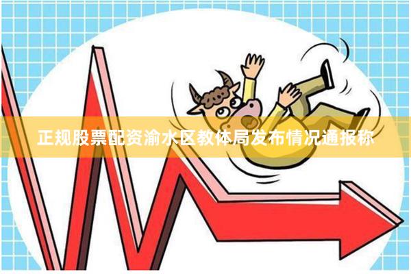 正规股票配资渝水区教体局发布情况通报称