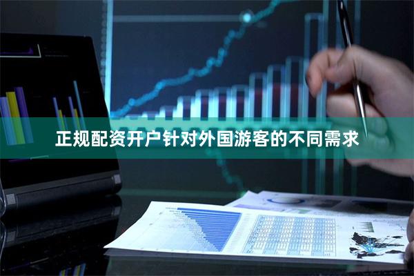 正规配资开户针对外国游客的不同需求