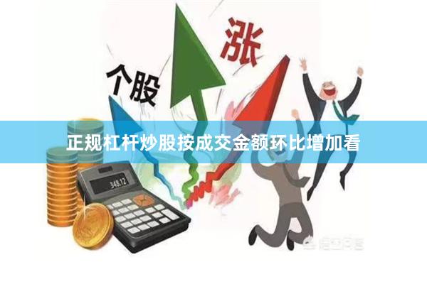 正规杠杆炒股　　按成交金额环比增加看