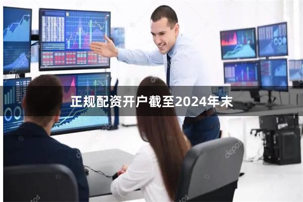 正规配资开户　　截至2024年末
